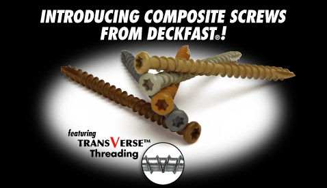 INTRODUCING COMPOSITE SCREWS FROM DECKFAST�! -- featuring TransVerse™ Threading